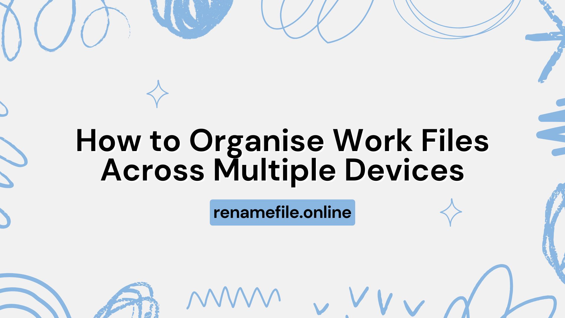 How to Organise Work Files Across Multiple Devices